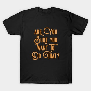 Are You Sure You Want To Do That? DM Quotes T-Shirt